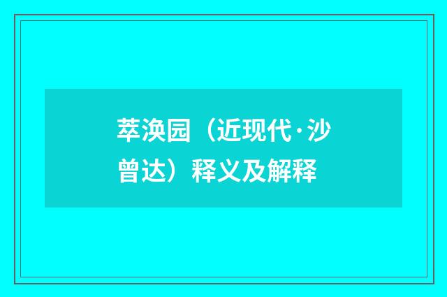 萃涣园（近现代·沙曾达）释义及解释