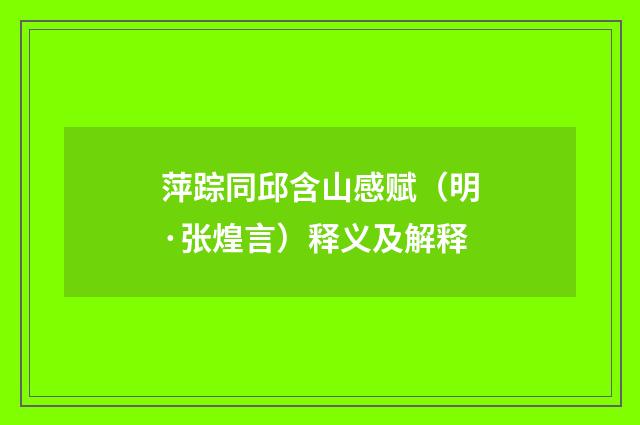 萍踪同邱含山感赋（明·张煌言）释义及解释