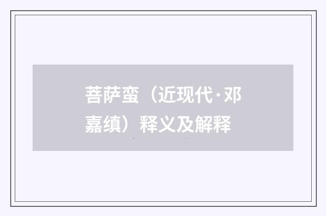 菩萨蛮（近现代·邓嘉缜）释义及解释