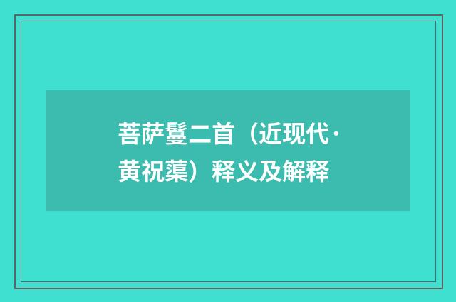 菩萨鬘二首（近现代·黄祝蕖）释义及解释