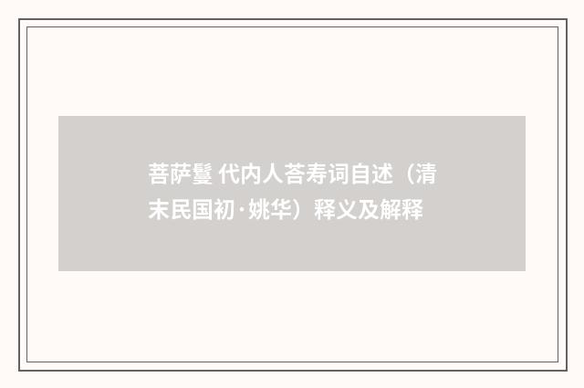 菩萨鬘 代内人荅寿词自述（清末民国初·姚华）释义及解释