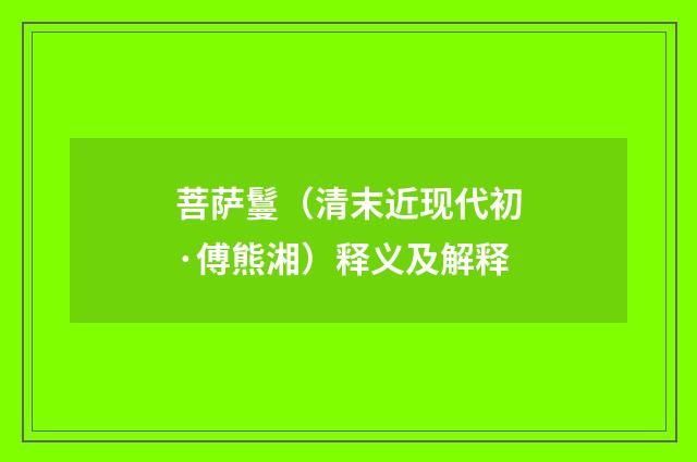 菩萨鬘（清末近现代初·傅熊湘）释义及解释