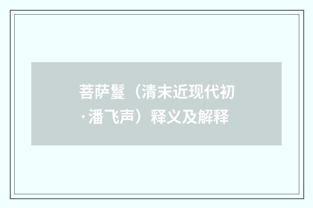 菩萨鬘（清末近现代初·潘飞声）释义及解释