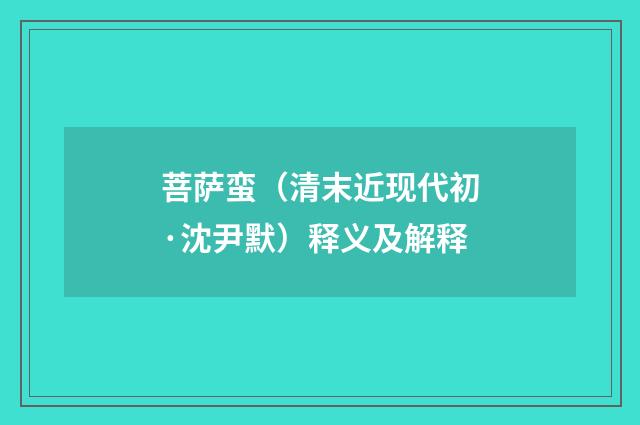 菩萨蛮（清末近现代初·沈尹默）释义及解释