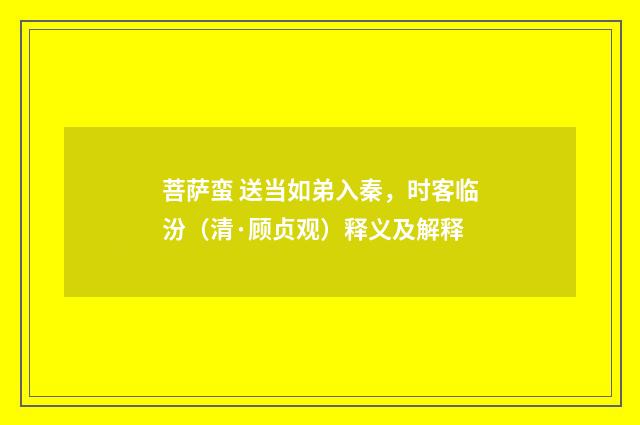 菩萨蛮 送当如弟入秦，时客临汾（清·顾贞观）释义及解释