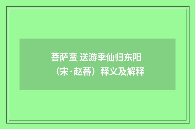 菩萨蛮 送游季仙归东阳（宋·赵蕃）释义及解释