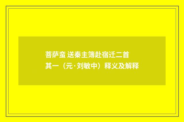 菩萨蛮 送秦主簿赴宿迁二首 其一（元·刘敏中）释义及解释