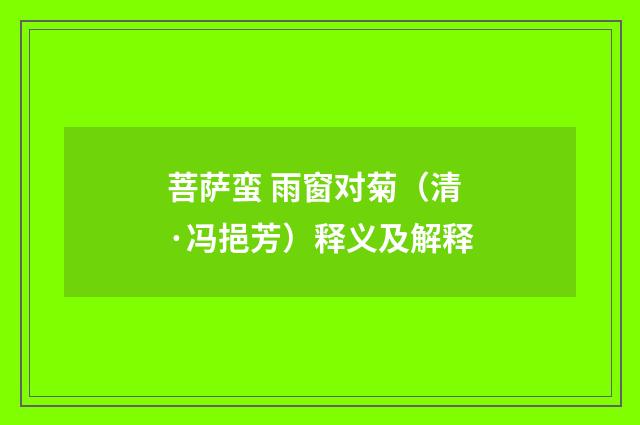 菩萨蛮 雨窗对菊（清·冯挹芳）释义及解释