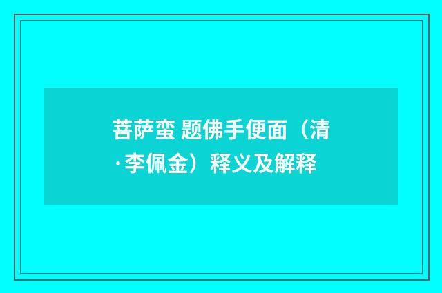 菩萨蛮 题佛手便面（清·李佩金）释义及解释