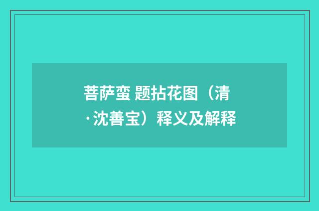 菩萨蛮 题拈花图（清·沈善宝）释义及解释