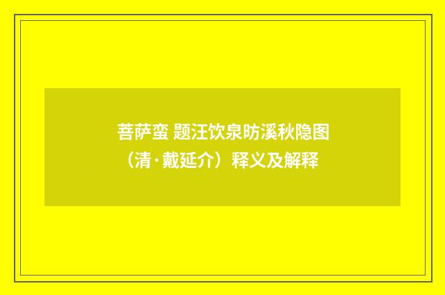 菩萨蛮 题汪饮泉昉溪秋隐图（清·戴延介）释义及解释