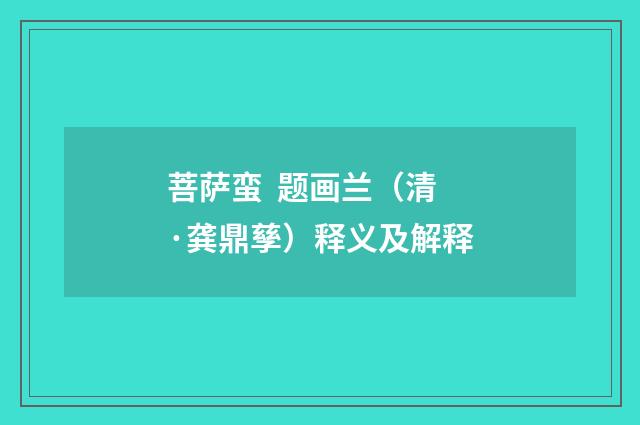 菩萨蛮 题画兰（清·龚鼎孳）释义及解释