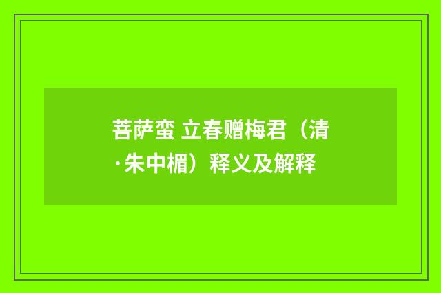 菩萨蛮 立春赠梅君（清·朱中楣）释义及解释