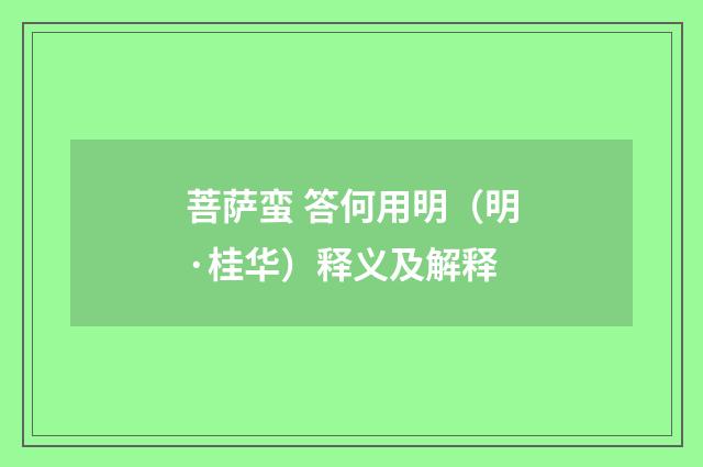 菩萨蛮 答何用明（明·桂华）释义及解释