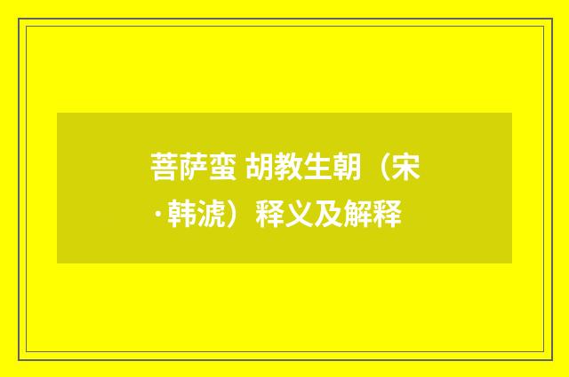 菩萨蛮 胡教生朝（宋·韩淲）释义及解释