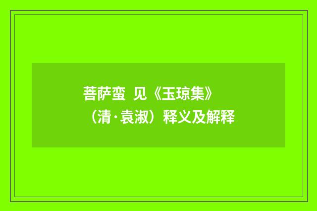 菩萨蛮 见《玉琼集》（清·袁淑）释义及解释