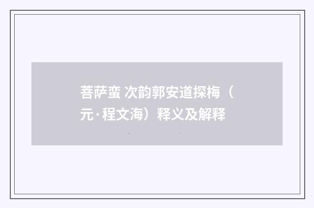菩萨蛮 次韵郭安道探梅（元·程文海）释义及解释