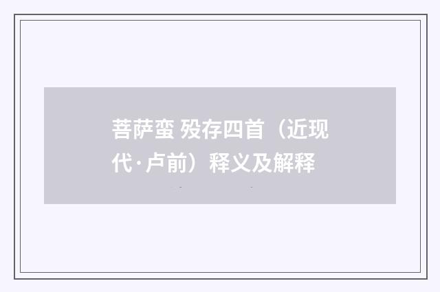 菩萨蛮 殁存四首（近现代·卢前）释义及解释