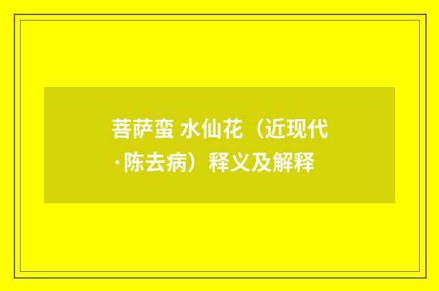 菩萨蛮 水仙花（近现代·陈去病）释义及解释