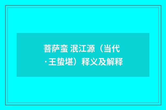 菩萨蛮 泯江源（当代·王蛰堪）释义及解释
