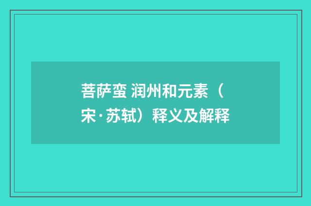 菩萨蛮 润州和元素（宋·苏轼）释义及解释