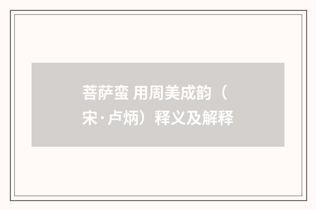 菩萨蛮 用周美成韵（宋·卢炳）释义及解释