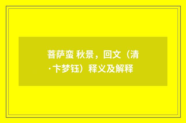 菩萨蛮 秋景，回文（清·卞梦钰）释义及解释