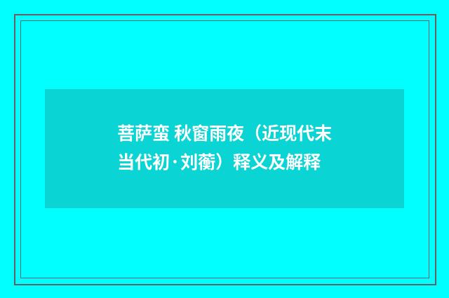 菩萨蛮 秋窗雨夜（近现代末当代初·刘蘅）释义及解释