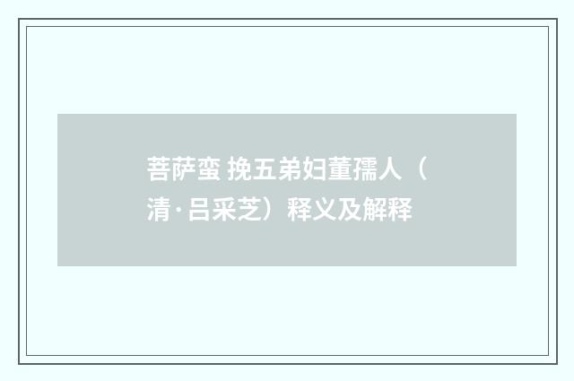 菩萨蛮 挽五弟妇董孺人（清·吕采芝）释义及解释