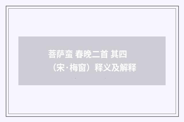 菩萨蛮 春晚二首 其四（宋·梅窗）释义及解释