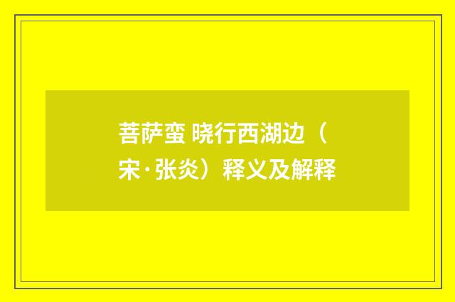 菩萨蛮 晓行西湖边（宋·张炎）释义及解释