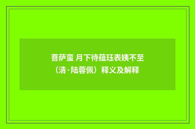 菩萨蛮 月下待蕴珏表姨不至（清·陆蓉佩）释义及解释