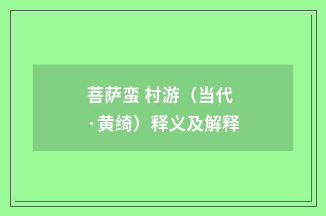 菩萨蛮 村游（当代·黄绮）释义及解释