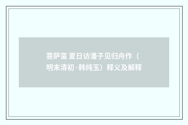 菩萨蛮 夏日访潘子见归舟作（明末清初·韩纯玉）释义及解释