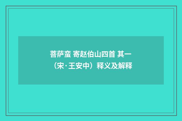 菩萨蛮 寄赵伯山四首 其一（宋·王安中）释义及解释