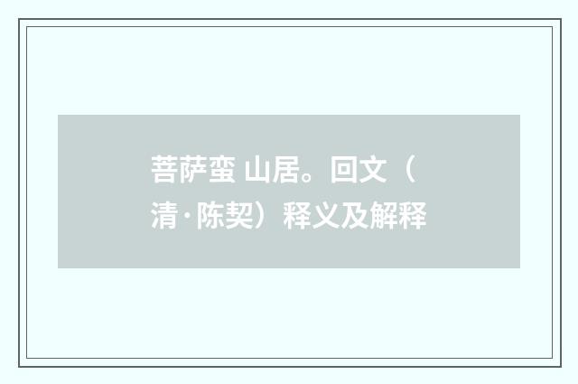 菩萨蛮 山居。回文（清·陈契）释义及解释