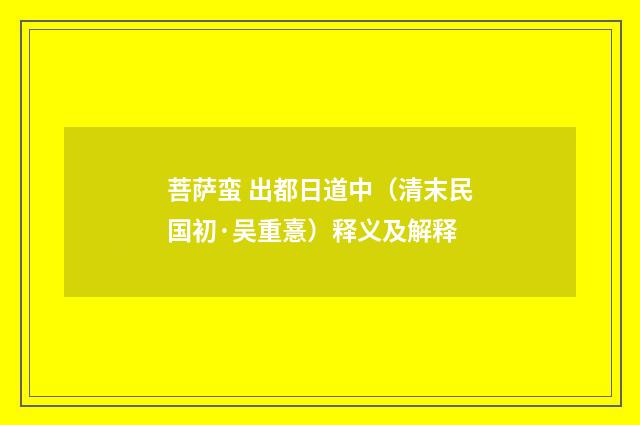 菩萨蛮 出都日道中（清末民国初·吴重憙）释义及解释