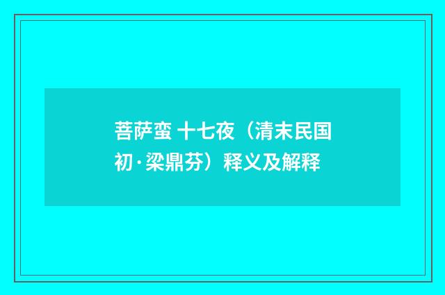 菩萨蛮 十七夜（清末民国初·梁鼎芬）释义及解释