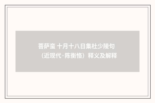 菩萨蛮 十月十八日集杜少陵句（近现代·陈衡恪）释义及解释
