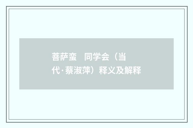 菩萨蛮 同学会（当代·蔡淑萍）释义及解释