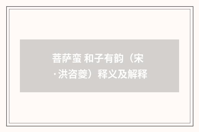 菩萨蛮 和子有韵（宋·洪咨夔）释义及解释