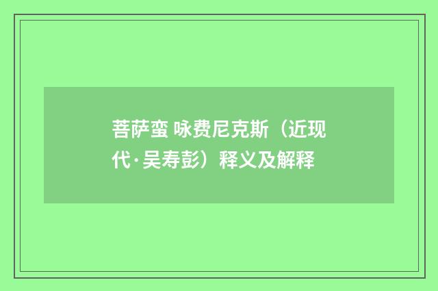 菩萨蛮 咏费尼克斯（近现代·吴寿彭）释义及解释