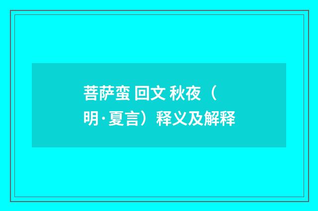 菩萨蛮 回文 秋夜（明·夏言）释义及解释