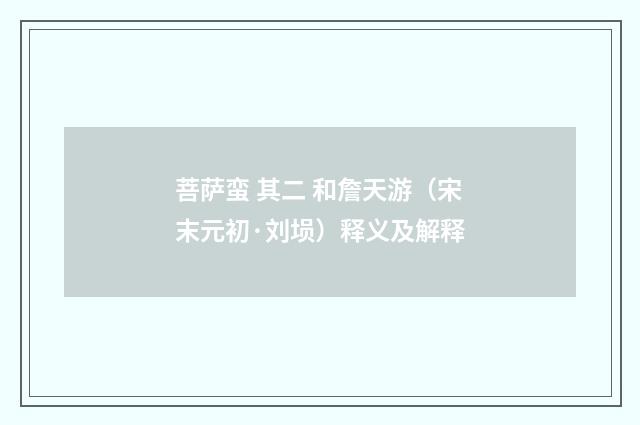 菩萨蛮 其二 和詹天游（宋末元初·刘埙）释义及解释