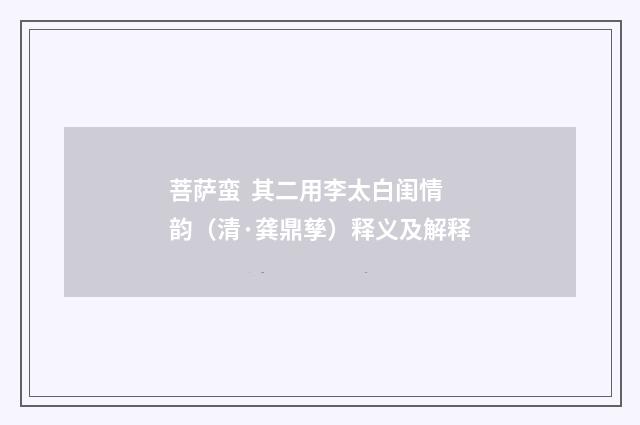 菩萨蛮 其二用李太白闺情韵（清·龚鼎孳）释义及解释