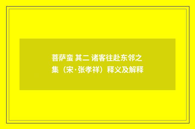 菩萨蛮 其二 诸客往赴东邻之集（宋·张孝祥）释义及解释