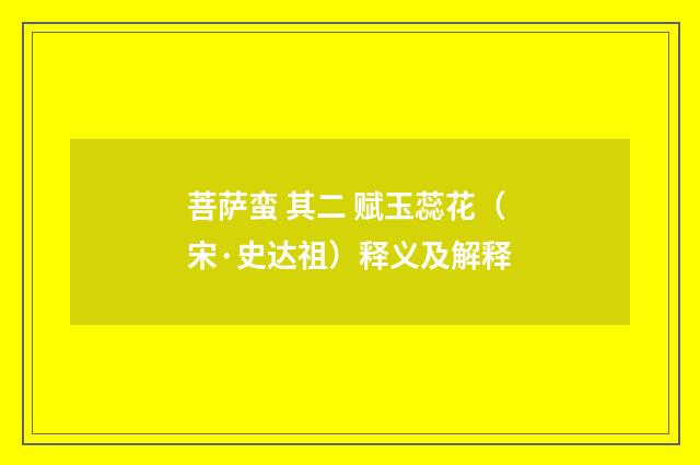 菩萨蛮 其二 赋玉蕊花（宋·史达祖）释义及解释