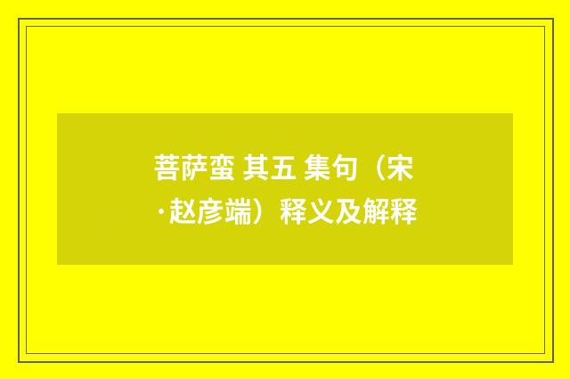 菩萨蛮 其五 集句（宋·赵彦端）释义及解释