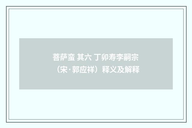 菩萨蛮 其六 丁卯寿李嗣宗（宋·郭应祥）释义及解释