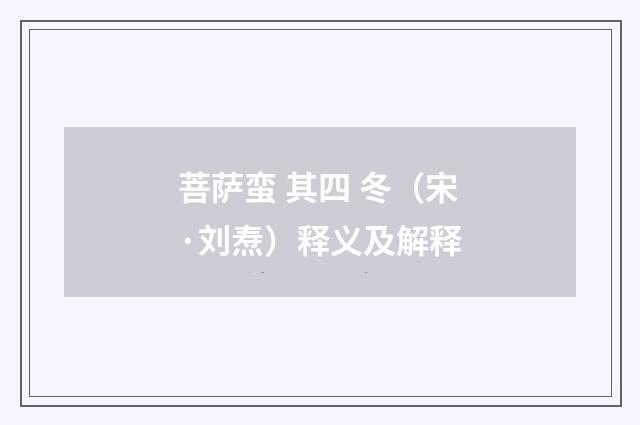 菩萨蛮 其四 冬（宋·刘焘）释义及解释